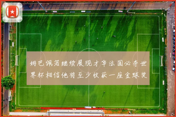 姆巴佩若继续展现才华法国必夺世界杯相信他将至少收获一座金球奖