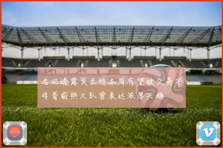 名记透露莫兰特本周有望被交易字母哥前热火队曾表达浓厚兴趣