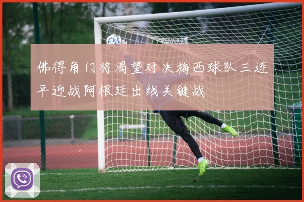 佛得角门将渴望对决梅西球队三连平迎战阿根廷出线关键战
