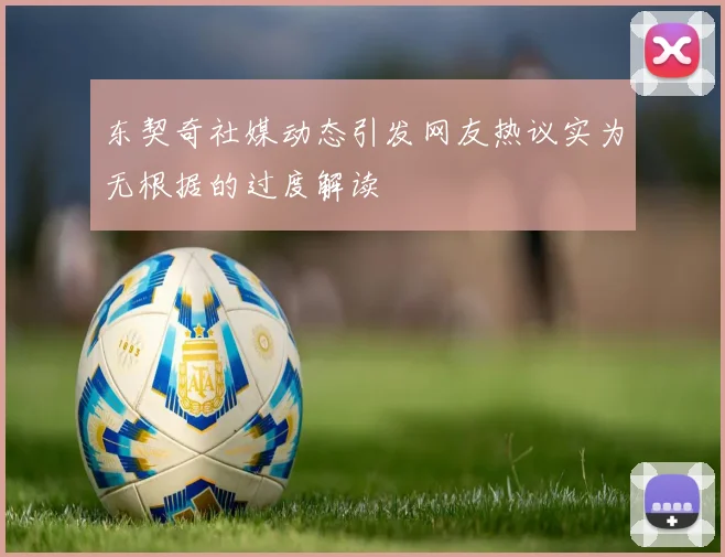 东契奇社媒动态引发网友热议实为无根据的过度解读